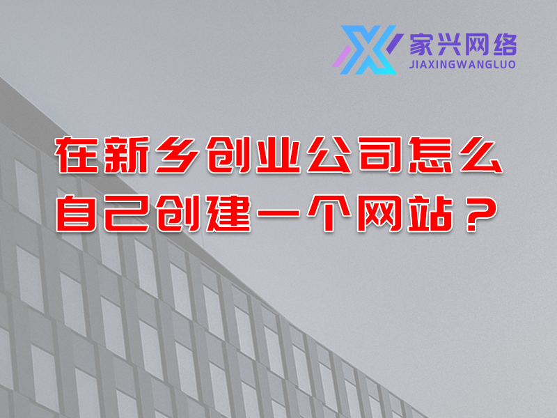在新鄉(xiāng)創(chuàng)業(yè)公司怎么自己創(chuàng)建一個(gè)網(wǎng)站？