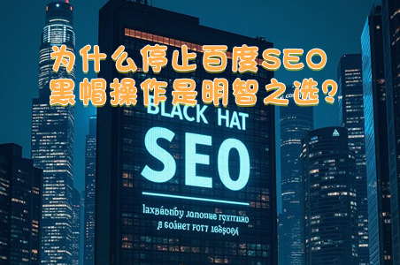 為什么停止百度SEO黑帽操作是明智之選？