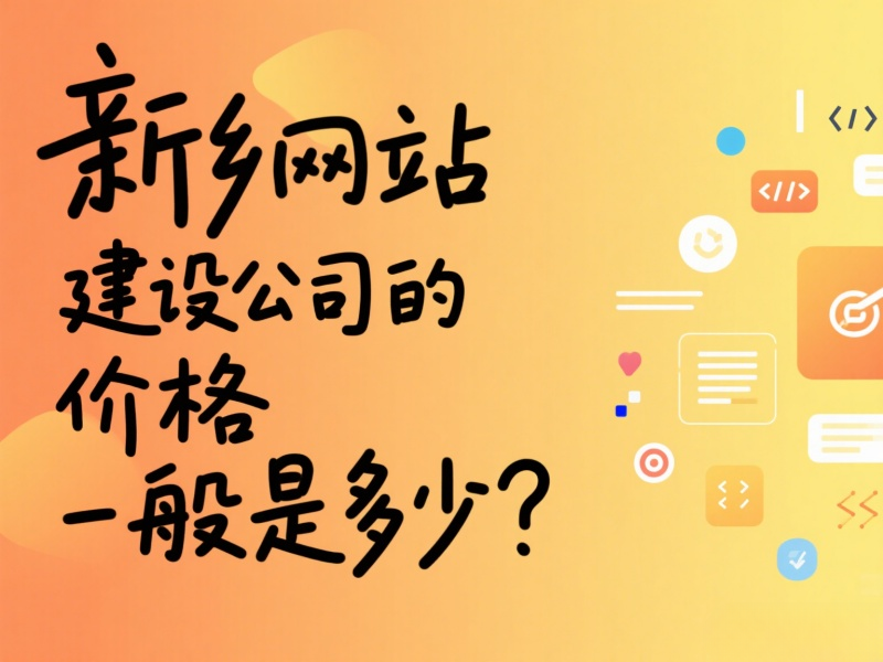 新鄉(xiāng)網(wǎng)站建設公司的價格一般是多少？