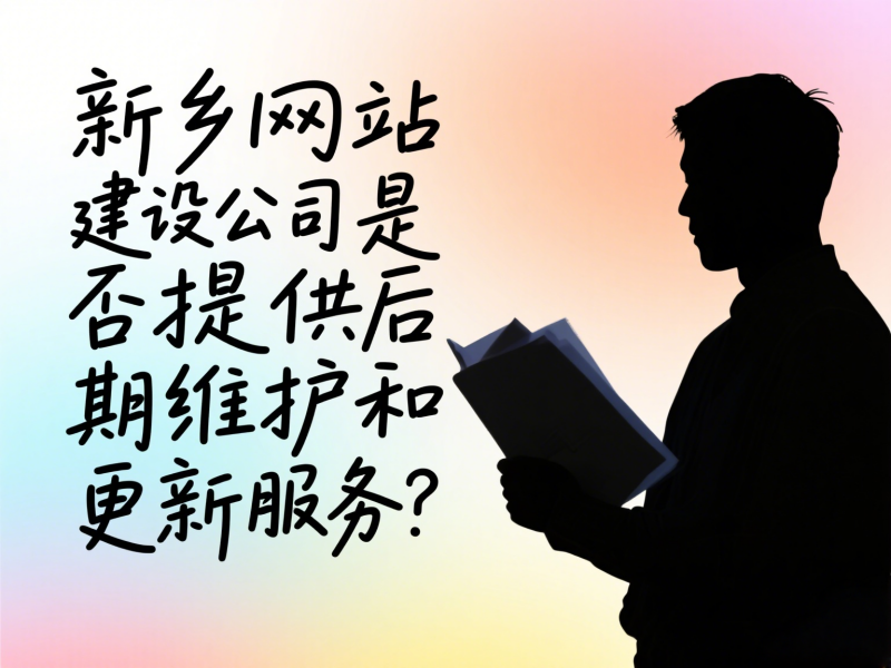 新鄉(xiāng)網(wǎng)站建設公司是否提供后期維護和更新服務？