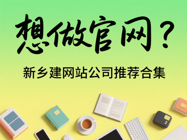 想做官網(wǎng)？新鄉(xiāng)建網(wǎng)站公司推薦合集