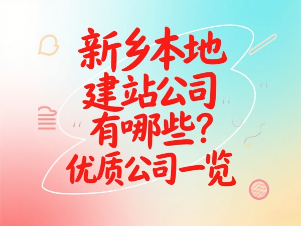 新鄉(xiāng)本地建站公司有哪些？優(yōu)質(zhì)公司一覽